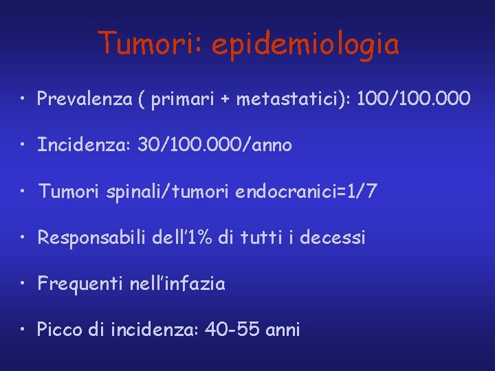 Tumori: epidemiologia • Prevalenza ( primari + metastatici): 100/100. 000 • Incidenza: 30/100. 000/anno