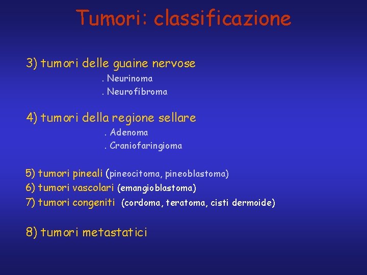 Tumori: classificazione 3) tumori delle guaine nervose. Neurinoma. Neurofibroma 4) tumori della regione sellare.