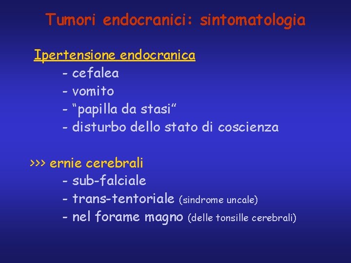 Tumori endocranici: sintomatologia Ipertensione endocranica - cefalea - vomito - “papilla da stasi” -