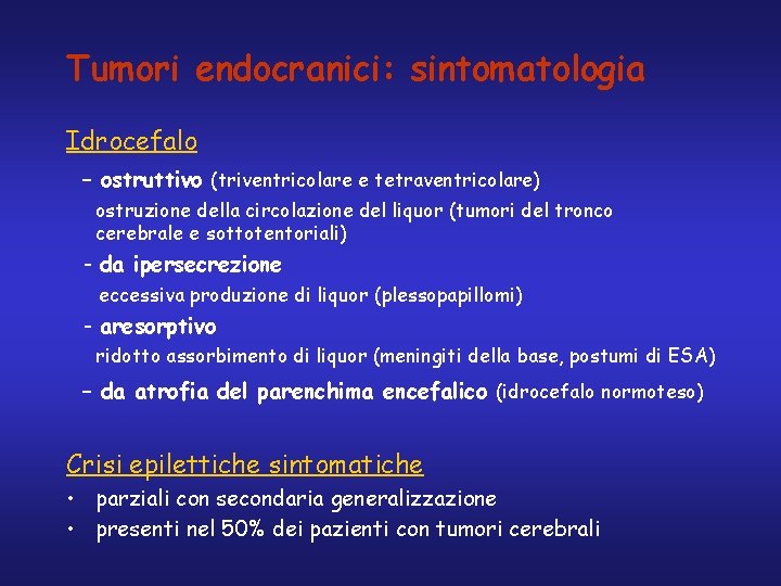 Tumori endocranici: sintomatologia Idrocefalo - ostruttivo (triventricolare e tetraventricolare) ostruzione della circolazione del liquor