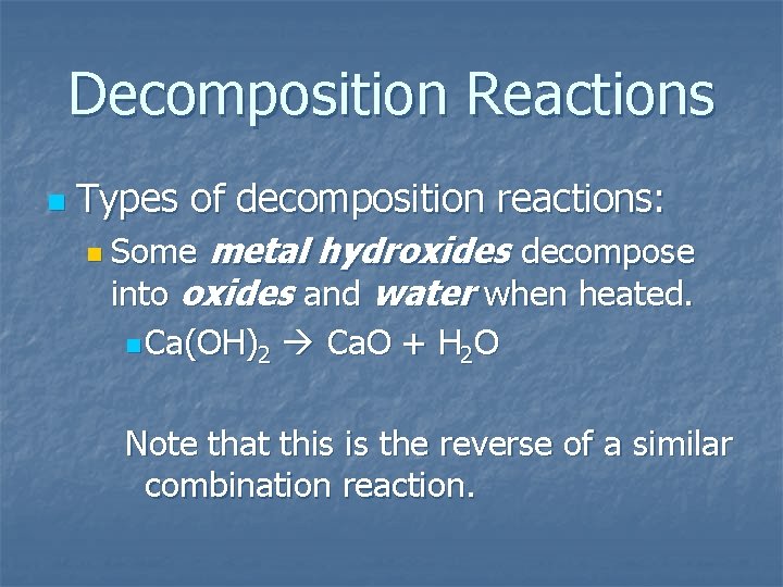 Decomposition Reactions n Types of decomposition reactions: metal hydroxides decompose into oxides and water