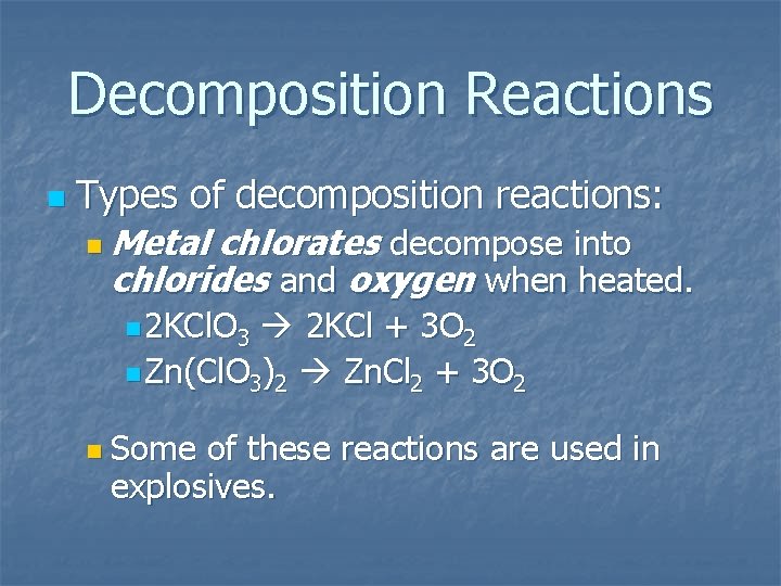 Decomposition Reactions n Types of decomposition reactions: n Metal chlorates decompose into chlorides and