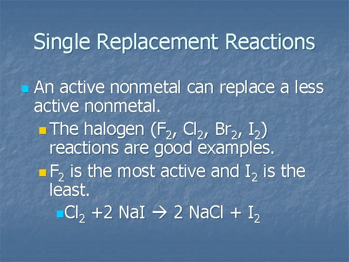Single Replacement Reactions n An active nonmetal can replace a less active nonmetal. n