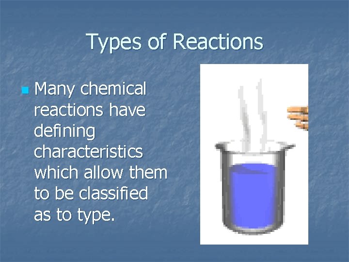 Types of Reactions n Many chemical reactions have defining characteristics which allow them to