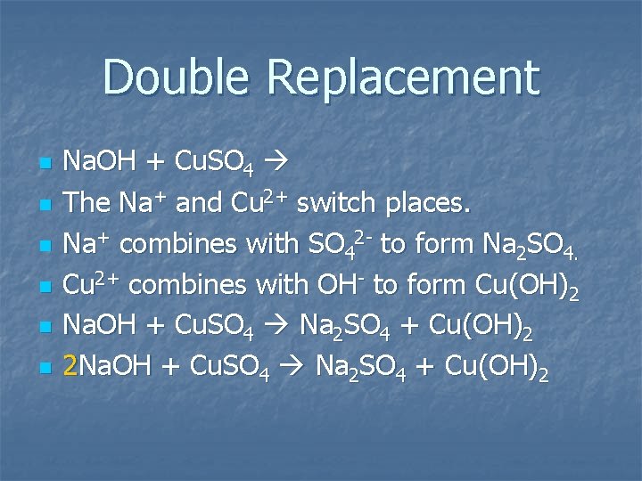 Double Replacement n n n Na. OH + Cu. SO 4 The Na+ and