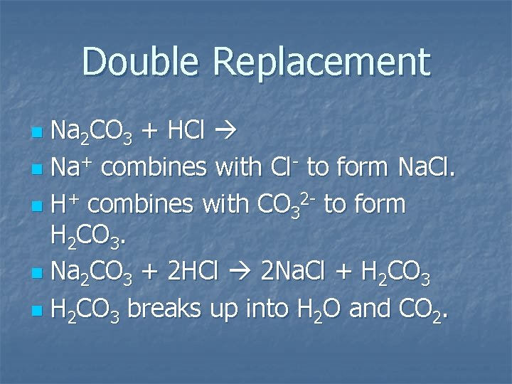 Double Replacement Na 2 CO 3 + HCl n Na+ combines with Cl- to