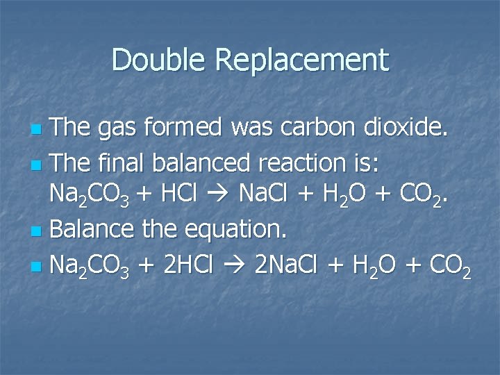 Double Replacement The gas formed was carbon dioxide. n The final balanced reaction is: