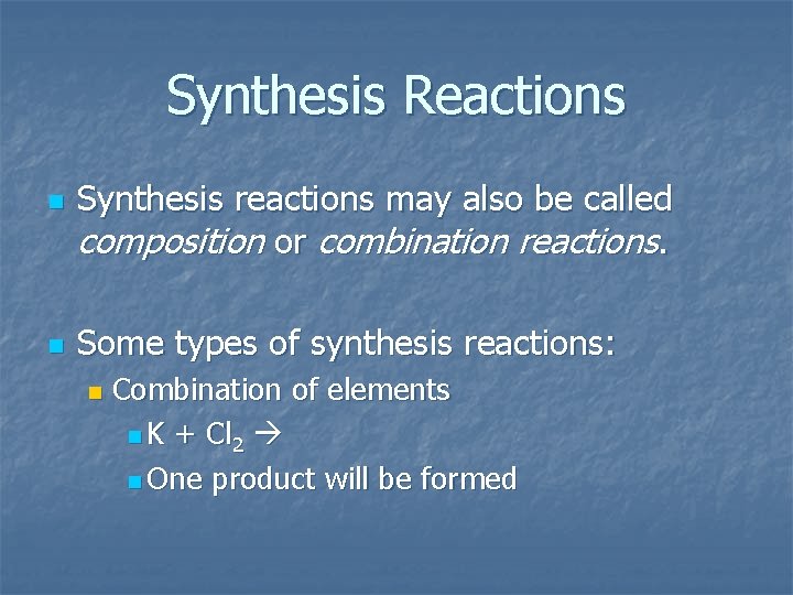 Synthesis Reactions n n Synthesis reactions may also be called composition or combination reactions.