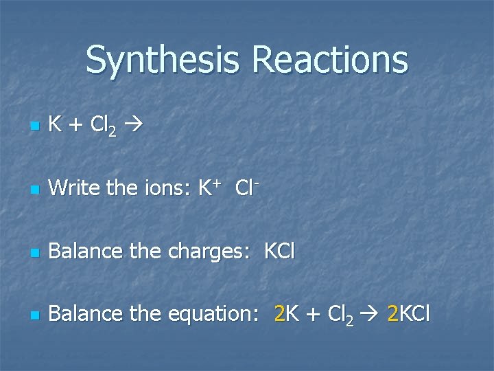Synthesis Reactions n K + Cl 2 n Write the ions: K+ Cl- n
