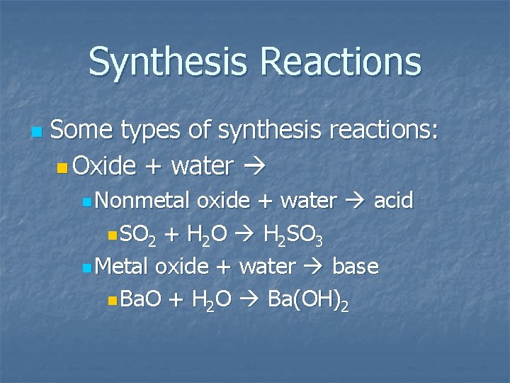 Synthesis Reactions n Some types of synthesis reactions: n Oxide + water n Nonmetal