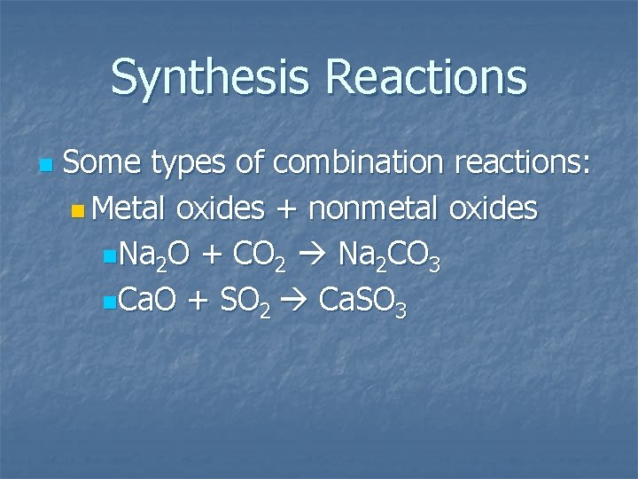Synthesis Reactions n Some types of combination reactions: n Metal oxides + nonmetal oxides