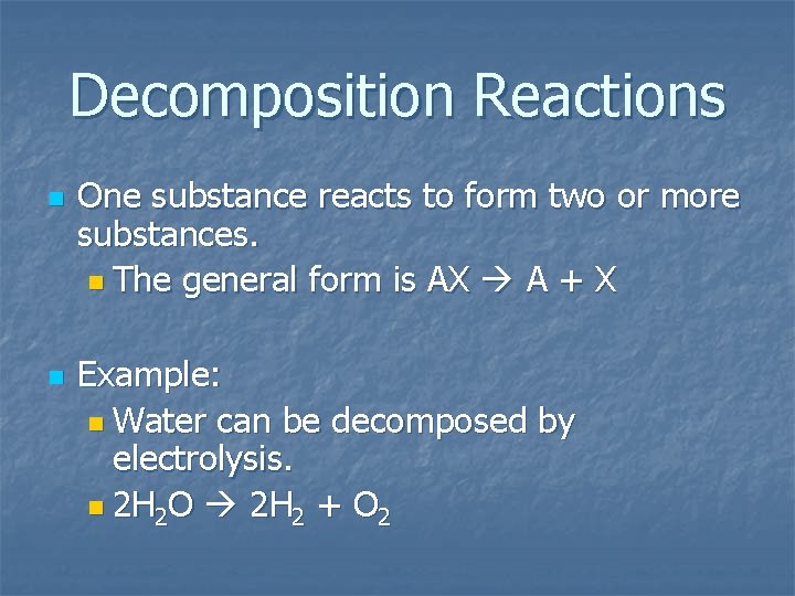 Decomposition Reactions n n One substance reacts to form two or more substances. n