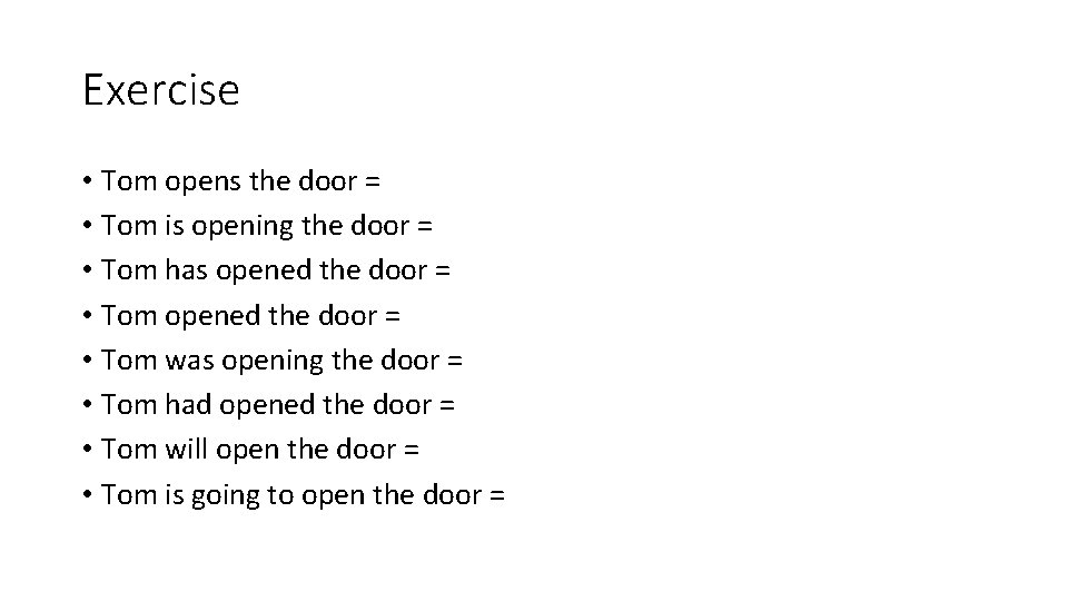 Exercise • Tom opens the door = • Tom is opening the door =
