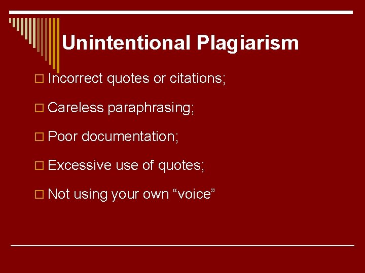 Unintentional Plagiarism o Incorrect quotes or citations; o Careless paraphrasing; o Poor documentation; o
