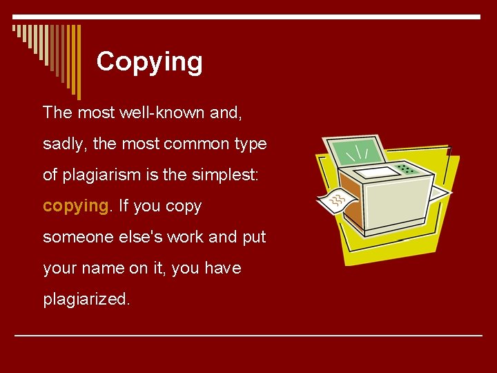 Copying The most well-known and, sadly, the most common type of plagiarism is the