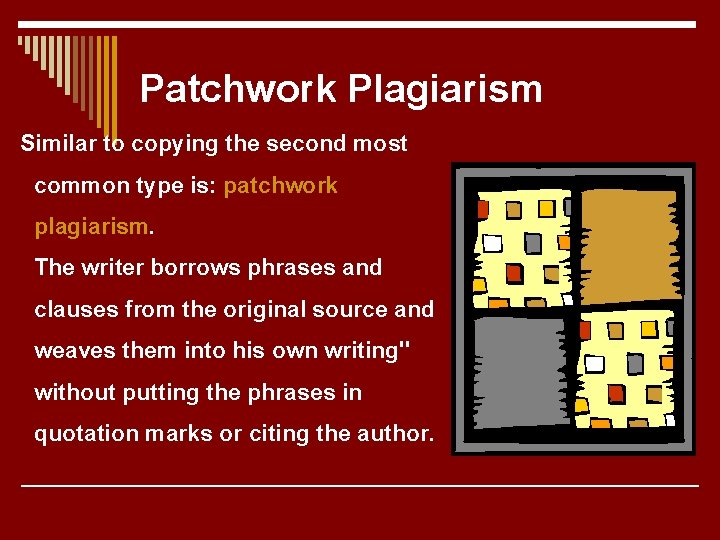 Patchwork Plagiarism Similar to copying the second most common type is: patchwork plagiarism. The