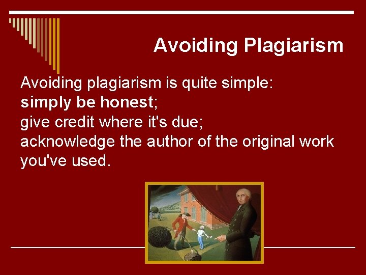 Avoiding Plagiarism Avoiding plagiarism is quite simple: simply be honest; give credit where it's