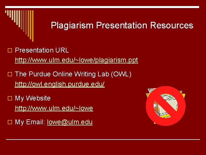 Plagiarism Presentation Resources o Presentation URL http: //www. ulm. edu/~lowe/plagiarism. ppt o The Purdue