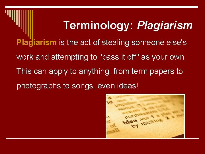 Terminology: Plagiarism is the act of stealing someone else's work and attempting to "pass