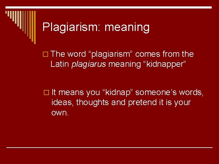 Plagiarism: meaning o The word “plagiarism” comes from the Latin plagiarus meaning “kidnapper” o