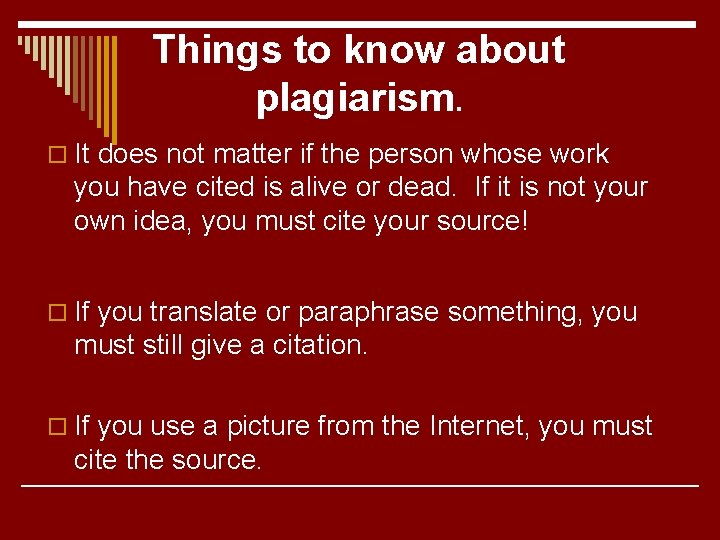 Things to know about plagiarism. o It does not matter if the person whose
