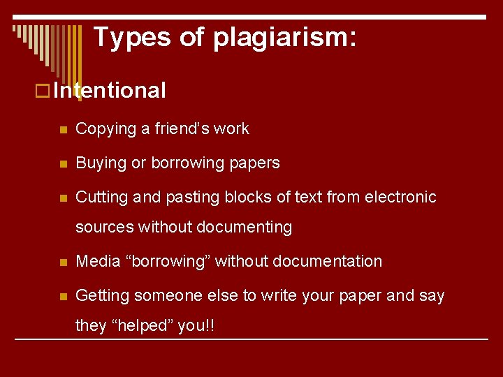 Types of plagiarism: o Intentional n Copying a friend’s work n Buying or borrowing
