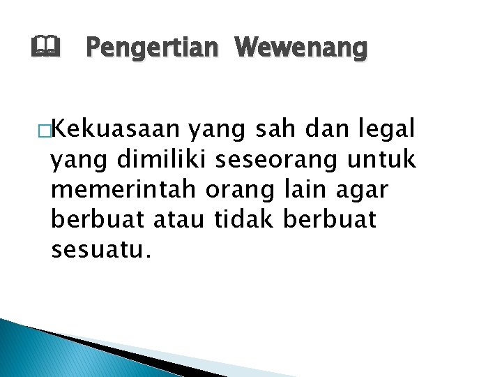  Pengertian Wewenang �Kekuasaan yang sah dan legal yang dimiliki seseorang untuk memerintah orang