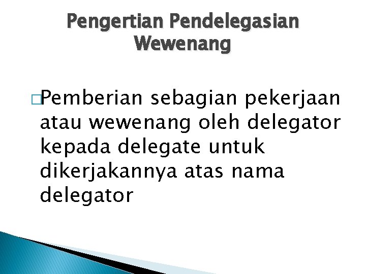 Pengertian Pendelegasian Wewenang �Pemberian sebagian pekerjaan atau wewenang oleh delegator kepada delegate untuk dikerjakannya
