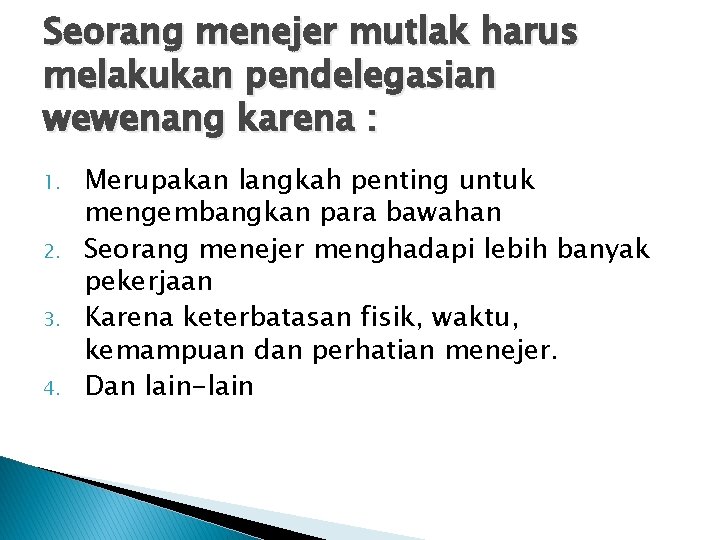 Seorang menejer mutlak harus melakukan pendelegasian wewenang karena : 1. 2. 3. 4. Merupakan