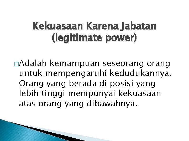 Kekuasaan Karena Jabatan (legitimate power) �Adalah kemampuan seseorang untuk mempengaruhi kedudukannya. Orang yang berada