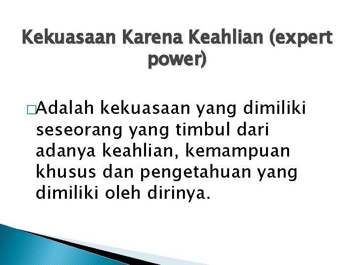 Kekuasaan Karena Keahlian (expert power) �Adalah kekuasaan yang dimiliki seseorang yang timbul dari adanya