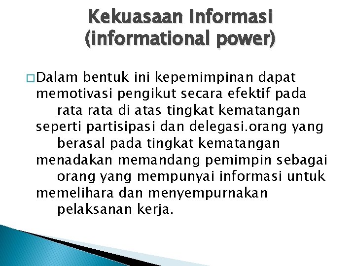 Kekuasaan Informasi (informational power) � Dalam bentuk ini kepemimpinan dapat memotivasi pengikut secara efektif