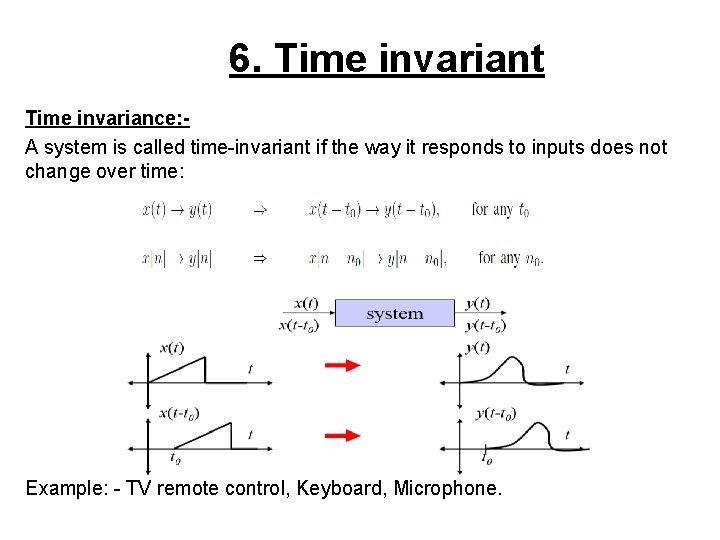 6. Time invariant Time invariance: A system is called time-invariant if the way it