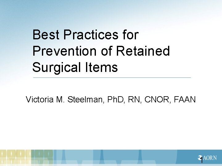 Best Practices for Prevention of Retained Surgical Items Victoria M. Steelman, Ph. D, RN,