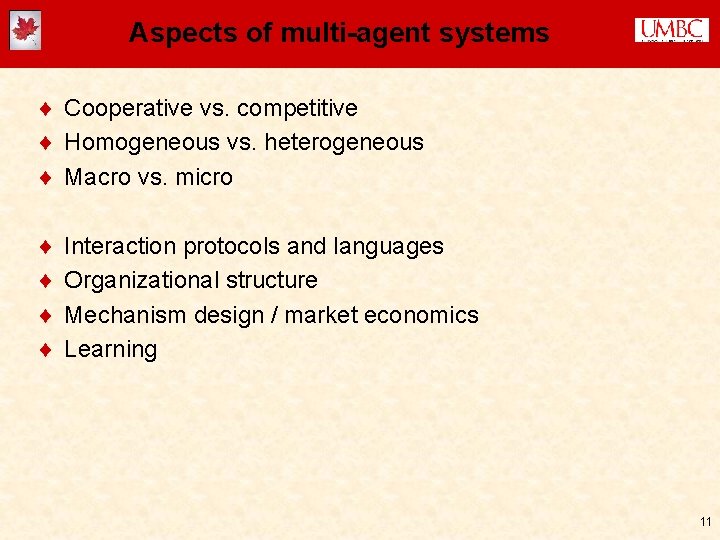 Aspects of multi-agent systems ¨ Cooperative vs. competitive ¨ Homogeneous vs. heterogeneous ¨ Macro