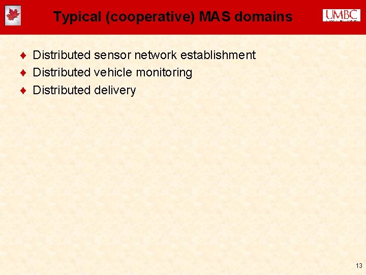 Typical (cooperative) MAS domains ¨ Distributed sensor network establishment ¨ Distributed vehicle monitoring ¨