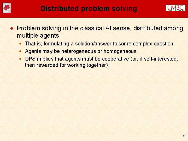 Distributed problem solving ¨ Problem solving in the classical AI sense, distributed among multiple