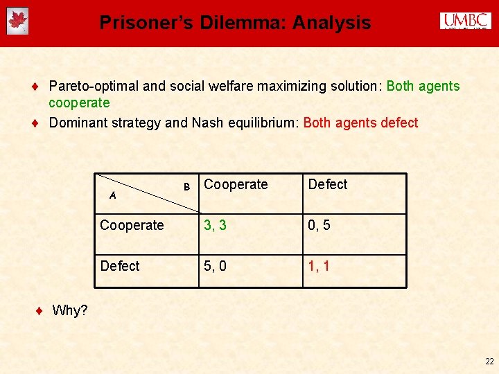 Prisoner’s Dilemma: Analysis ¨ Pareto-optimal and social welfare maximizing solution: Both agents cooperate ¨