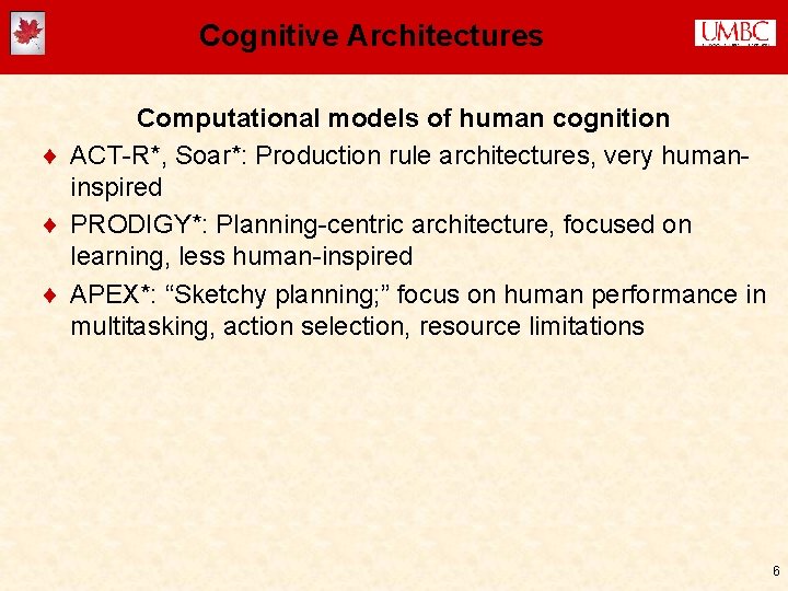 Cognitive Architectures Computational models of human cognition ¨ ACT-R*, Soar*: Production rule architectures, very