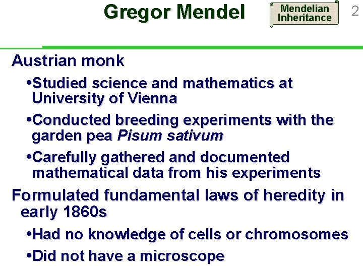 Gregor Mendelian Inheritance Austrian monk Studied science and mathematics at University of Vienna Conducted