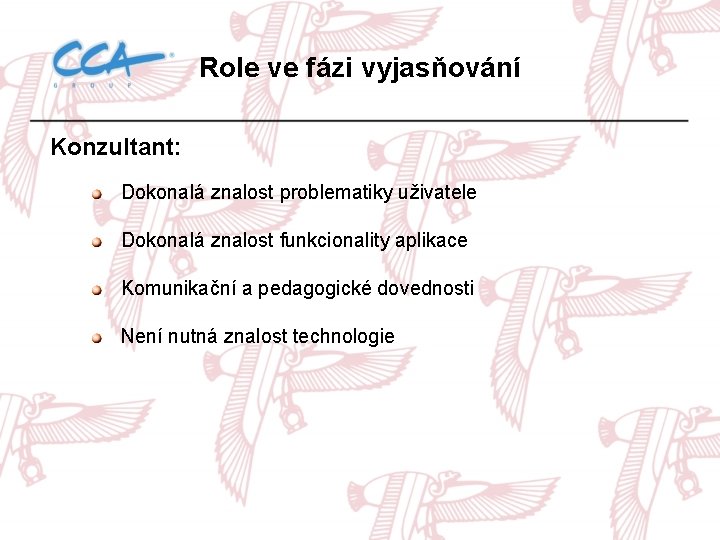 Role ve fázi vyjasňování Konzultant: Dokonalá znalost problematiky uživatele Dokonalá znalost funkcionality aplikace Komunikační