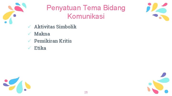 Penyatuan Tema Bidang Komunikasi ü Aktivitas Simbolik ü Makna ü Pemikiran Kritis ü Etika