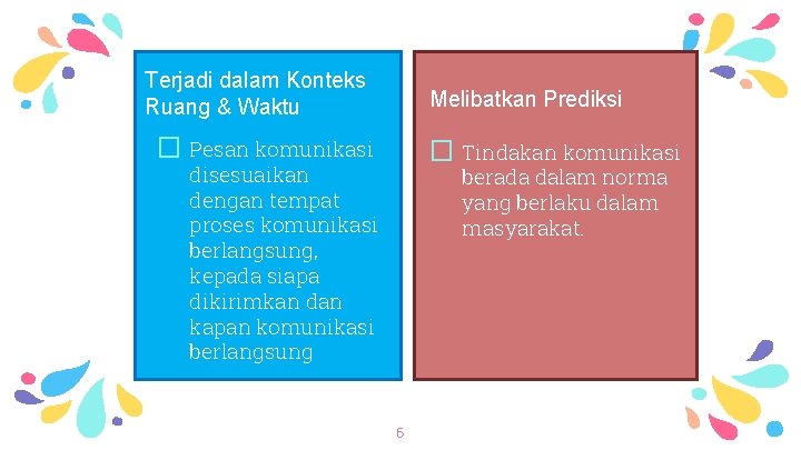 Terjadi dalam Konteks Ruang & Waktu Melibatkan Prediksi � Pesan komunikasi � Tindakan komunikasi