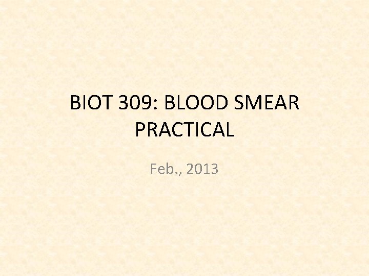 BIOT 309: BLOOD SMEAR PRACTICAL Feb. , 2013 