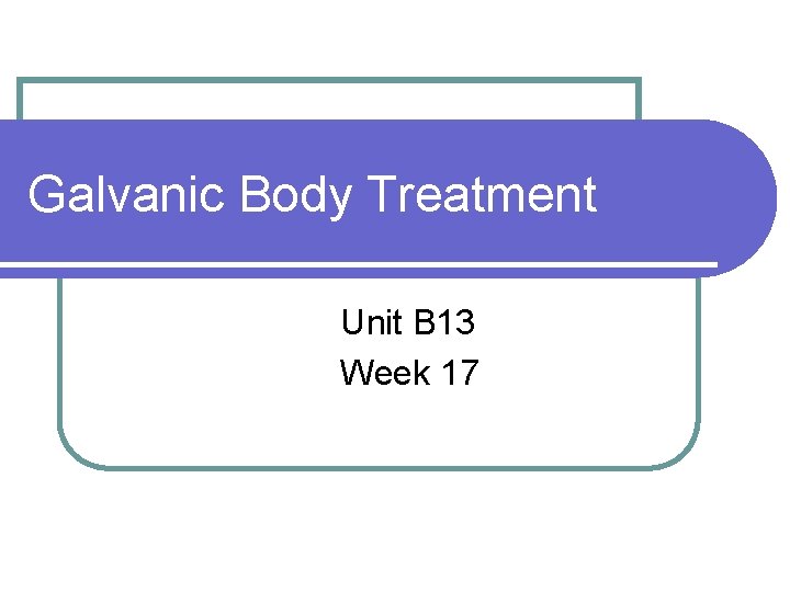 Galvanic Body Treatment Unit B 13 Week 17 