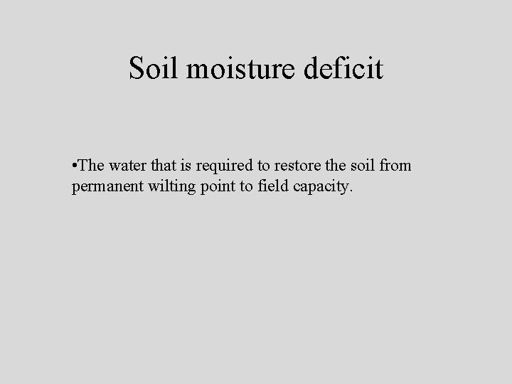 Soil moisture deficit • The water that is required to restore the soil from