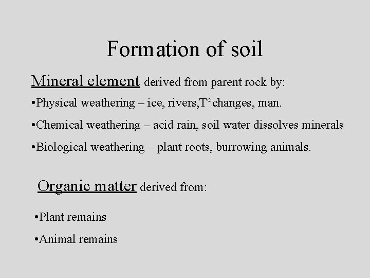 Formation of soil Mineral element derived from parent rock by: • Physical weathering –