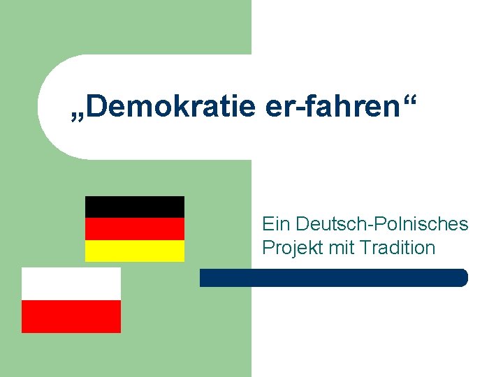 „Demokratie er-fahren“ Ein Deutsch-Polnisches Projekt mit Tradition 