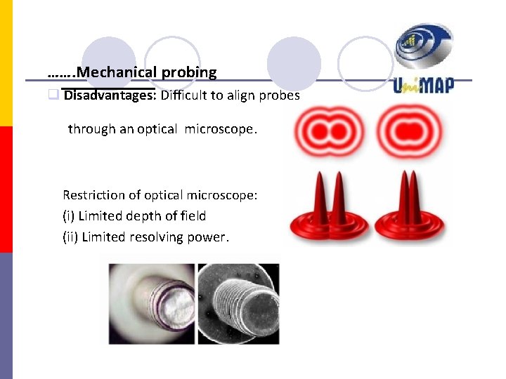 ……. Mechanical probing Disadvantages: Difficult to align probes through an optical microscope. Restriction of