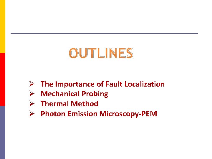 OUTLINES The Importance of Fault Localization Mechanical Probing Thermal Method Photon Emission Microscopy-PEM 